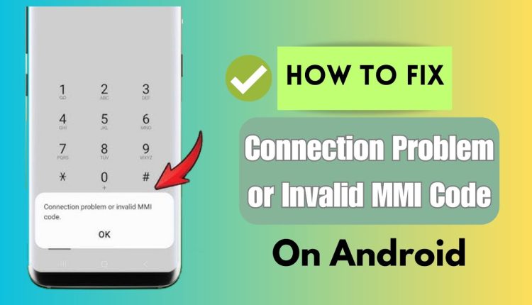 How to Fix the ‘Connection Problem or Invalid MMI Code’ Error in Android